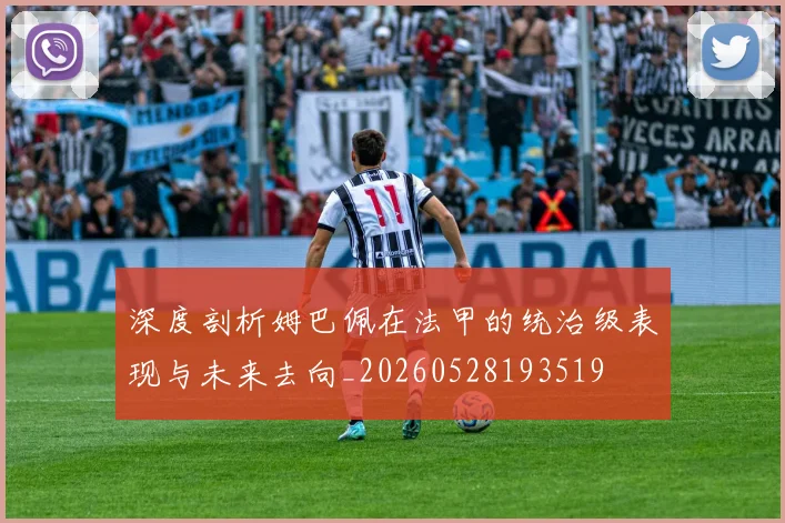 深度剖析姆巴佩在法甲的统治级表现与未来去向_20260528193519