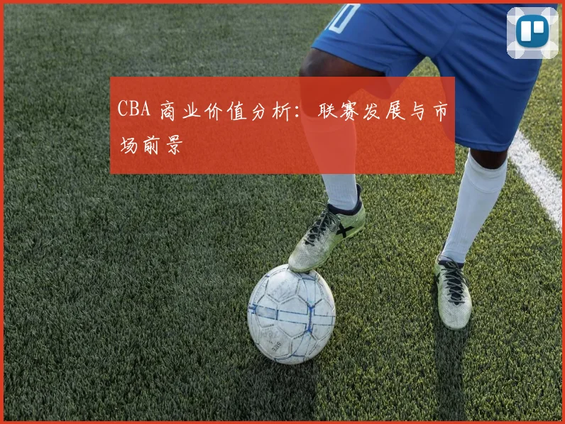 CBA 商业价值分析：联赛发展与市场前景