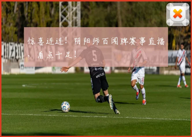 惊喜连连！阴阳师百闻牌赛事直播，看点十足！