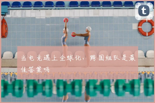 当电竞遇上全球化,跨国组队是最佳答案吗